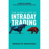 The Subtle Art of Intraday Trading: A Complete Handbook on How to Make Quick Profit from Day Trading in Stocks (English)