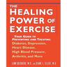 The Healing Power of Exercise: Your Guide to Preventing and Treating Diabetes, Depression, Heart Disease, High Blood Pressure, Arthritis, and More