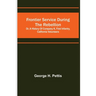 Frontier service during the rebellion: or, A history of Company K, First Infantry, California Volunteers