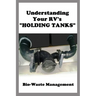 Understanding Your RV's "HOLDING TANKS": Bio-Waste Management