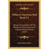 Wallace's American Stud Book V1: Being A Compilation Of The Pedigrees Of American And Imported Blood Horses (1867)
