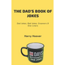The Dad's Book Of Jokes: Dad Jokes, Bad Jokes, Kid Jokes, Groaners & One-Liners
