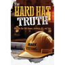 The Hard Hat Truth: What No One Tells Owners, Architects, GCs, and Subs