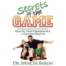 Secrets of the Game: What Superstar Athletes Can Teach You about Health, Peak Performance and Getting Results