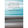 Integrating Motivational Interviewing and Mindfulness: A Practitioner's Guide