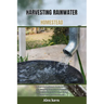 Harvesting Rainwater Homestead: A Beginner's ultimate Guide to Build and Maintain Your Own Sustainable Clean Water System for Your Home, Rural Farm, a
