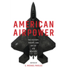 American Airpower: The History, Theory, and Art of Air Warfare