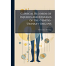 Clinical Records of Injuries and Diseases of the Genito-Urinary Organs