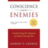 Conscience and Its Enemies: Confronting the Dogmas of Liberal Secularism