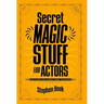 Secret Magic Stuff for Actors: Solutions for Almost Every Situation
