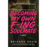Becoming My Own F-ing Soulmate: A Novel About Surviving Yourself