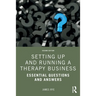 Setting Up and Running a Therapy Business: Essential Questions and Answers