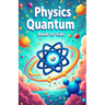 Physics Quantum Book for Kids: Understanding Basic Theories of Quantum Universe Through Atoms, Particles, Energy with Vibrant Illustrations