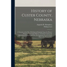 History of Custer County, Nebraska; a Narrative of the Past, With Special Emphasis Upon the Pioneer Period of the County's History, Its Social, Commer