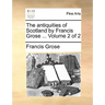 The Antiquities of Scotland by Francis Grose ... Volume 2 of 2