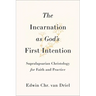 The Incarnation as God's First Intention: Supralapsarian Christology for Faith and Practice