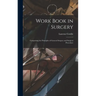 Work Book in Surgery: Comprising the Principles of General Surgery and Surgical Procedure