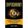 Cryptocurrency: The Complete Beginner's Guide to Investing and Trading in Cryptocurrencies