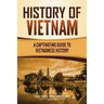 History of Vietnam: A Captivating Guide to Vietnamese History