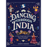 Dancing Through India: A Journey Across All the States and the Union Territories to Discover India's Dances, Food, Flora, Fauna, and More