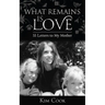 What Remains Is Love: 55 Letters to My Mother