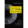 Decolonial Witnessing: Cold War Afterlives in Latin American and Latinx Testimonios