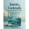Saved by Cocktails: A Manual and Diary of Discovery for the Home Bartender