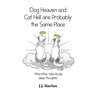 Dog Heaven and Cat Hell Are Probably the Same Place: And other ridiculously deep thoughts