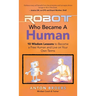 The Robot Who Became a Human: 10 Wisdom Lessons to Become a Free Human and Live on Your Own Terms