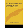 The Mystery Of The Ages: Contained In The Secret Doctrine Of All Religions
