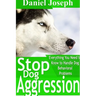 Stop Dog Aggression: Everything You Need to Know to Handle Dog Behavioral Problems