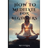 How to Meditate for Beginners: Discover the power of meditation, Benefits of Meditation for Your Mind, Body, and Spirit, Meditation Techniques, Mindf