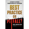 Best Practice or Pitfall?: The Ultimate Playbook for Transformative Leadership