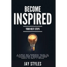 Become Inspired: Your Next Steps: A Simple but Powerful Guide to Shifting Your Mindset, Sparking Inspiration, and Reaching your Goals in Only 11 Weeks