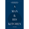 A Man & His Kitchen: Classic Home Cooking and Entertaining with Style at the Wm Brown Farm