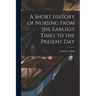 A Short History of Nursing From the Earliest Times to the Present Day