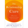 The Relationship Cure: A 5 Step Guide to Strengthening Your Marriage, Family, and Friendships