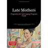 Late Mothers: Pregnancy 40+ and Getting Pregnant Faster: A Practical Guide for Women on Fertility, Late Birth, Medical Support, and Life Balance After