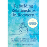 Rebuilding Relationships in Recovery: How to Connect with Family and Close Friends After Active Alcoholism and Addiction--With Science-Based Assessmen