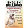 English Bulldogs. English Bulldog Complete Owners Manual. English Bulldog book for care, costs, feeding, grooming, health and training.