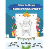 How to Draw Christmas Stuff: Easy Step by Step Drawing and Activity Book for Kids to Learn to Draw