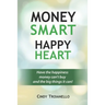 Money Smart Happy Heart: Have the Happiness Money Can't Buy and the Big Things it Can!