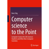 Computer Science to the Point: Computer Science for Life Sciences Students and Other Non-Computer Scientists