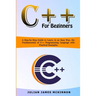 C++ for Beginners: A Step-by-Step Guide to Learn, in an Easy Way, the Fundamentals of C++ Programming Language with Practical Examples