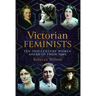 Victorian Feminists: Ten 19th Century Women Ahead of Their Times