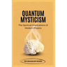 Quantum Mysticism: The Spiritual Implications of Modern Physics