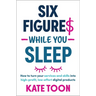 Six Figures While You Sleep: How to Turn Your Services and Skills Into High-Profit, Low-Effort Digital Products