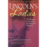 Lincoln's Ladies: The Women in the Life of the Sixteenth President