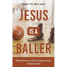 Jesus is a Baller: Reflections on the Fundamentals of Basketball
