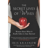 The Secret Lives of Wives: Women Share What It Really Takes to Stay Married